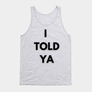 I Told Ya best design i told ya Tank Top